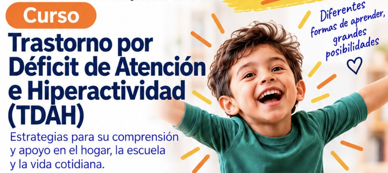 Curso Trastorno por Déficit de Atención e Hiperactividad (TDAH): estrategias para su comprensión y apoyo en el hogar, la escuela y la vida cotidiana